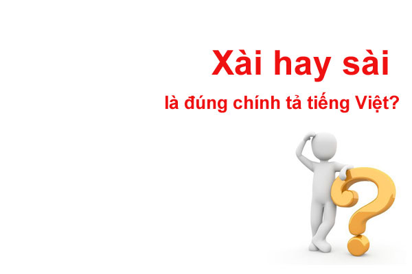 Xài hay sài là đúng chính tả tiếng Việt? 90% dùng sai